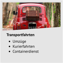 Transportfahrten •	Umzüge •	Kurierfahrten •	Containerdienst